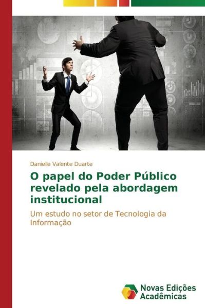 Cover for Danielle Valente Duarte · O Papel Do Poder Público Revelado Pela Abordagem Institucional (Paperback Book) [Portuguese edition] (2014)