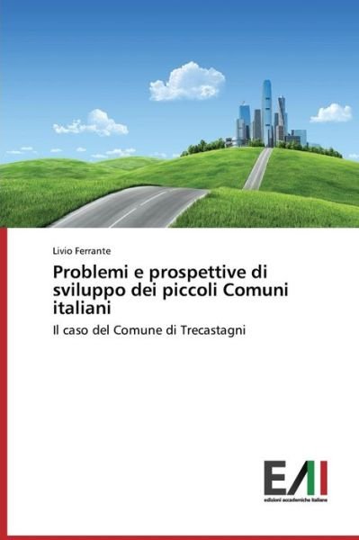 Cover for Livio Ferrante · Problemi E Prospettive Di Sviluppo Dei Piccoli Comuni Italiani: Il Caso Del Comune Di Trecastagni (Paperback Book) [Italian edition] (2014)