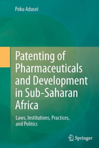 Cover for Poku Adusei · Patenting of Pharmaceuticals and Development in Sub-Saharan Africa: Laws, Institutions, Practices, and Politics (Pocketbok) [2013 edition] (2014)