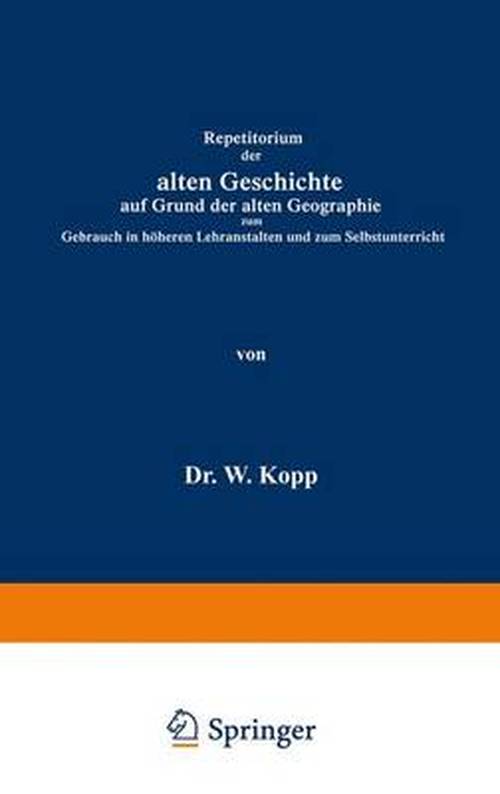 Waldemar Kopp · Repetitorium Der Alten Geschichte Auf Grund Der Alten Geographie Zum Gebrauch in Hoeheren Lehranstalten Und Zum Selbstunterricht (Taschenbuch) [Softcover Reprint of the Original 1st 1880 edition] (1901)