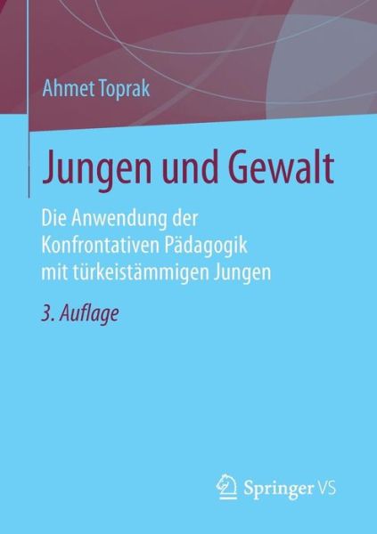 Cover for Ahmet Toprak · Jungen Und Gewalt: Die Anwendung Der Konfrontativen Padagogik Mit Turkeistammigen Jungen (Paperback Book) [3rd 3., Vollstandig Uberarbeitete Aufl. 2016 edition] (2015)