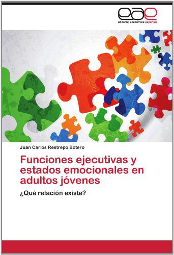 Cover for Juan Carlos Restrepo Botero · Funciones Ejecutivas Y Estados Emocionales en Adultos Jóvenes: ¿qué Relación Existe? (Paperback Book) [Spanish edition] (2012)