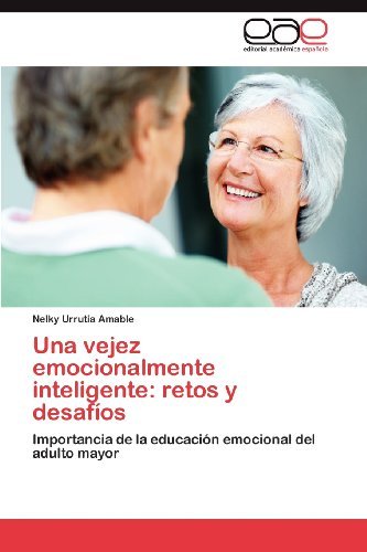 Cover for Nelky Urrutia Amable · Una Vejez Emocionalmente Inteligente: Retos Y Desafíos: Importancia De La Educación Emocional Del Adulto Mayor (Paperback Book) [Spanish edition] (2012)