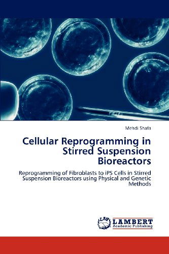 Cover for Mehdi Shafa · Cellular Reprogramming in Stirred Suspension Bioreactors: Reprogramming of Fibroblasts to Ips Cells in Stirred Suspension Bioreactors Using Physical and Genetic Methods (Paperback Book) (2012)