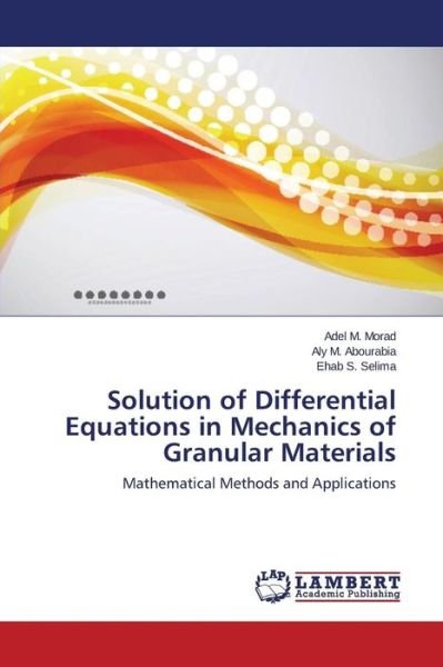 Solution of Differential Equations in Mechanics of Granular Materials: Mathematical Methods and Applications - Ehab S. Selima - Kirjat - LAP LAMBERT Academic Publishing - 9783659624292 - maanantai 3. marraskuuta 2014