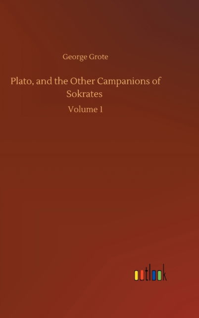 Cover for George Grote · Plato, and the Other Campanions of Sokrates: Volume 1 (Hardcover Book) (2020)