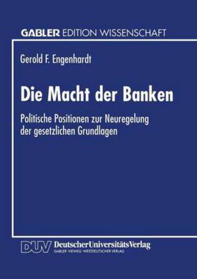 Cover for Gerold F Engenhardt · Die Macht Der Banken: Politische Positionen Zur Neuregelung Der Gesetzlichen Grundlagen - Gabler Edition Wissenschaft (Paperback Book) [1995 edition] (1996)