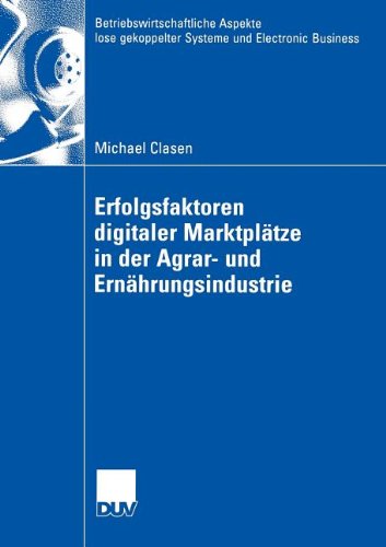 Cover for Michael Clasen · Erfolgsfaktoren Digitaler Marktplatze in der Agrar- und Ernahrungsindustrie - Betriebswirtschaftliche Aspekte Lose Gekoppelter Systeme Und Electronic Business (Paperback Bog) [2005 edition] (2005)