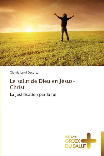 Le Salut De Dieu en Jésus-christ: La Justification Par La Foi - Giorgio Luigi Dacosta - Bøker - Éditions Croix du Salut - 9783841698292 - 28. februar 2018