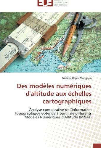 Cover for Frédéric Happi Mangoua · Des Modèles Numériques D'altitude Aux Échelles Cartographiques: Analyse Comparative De L'information Topographique Obtenue À Partir De Différents Modèles Numériques D'altitude (Mnas) (French Edition) (Paperback Book) [French edition] (2018)