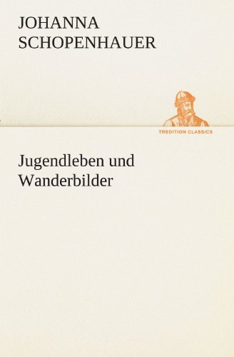 Cover for Johanna Schopenhauer · Jugendleben Und Wanderbilder (Tredition Classics) (German Edition) (Paperback Book) [German edition] (2012)