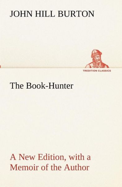 Cover for John Hill Burton · The Book-hunter a New Edition, with a Memoir of the Author (Tredition Classics) (Paperback Book) (2012)