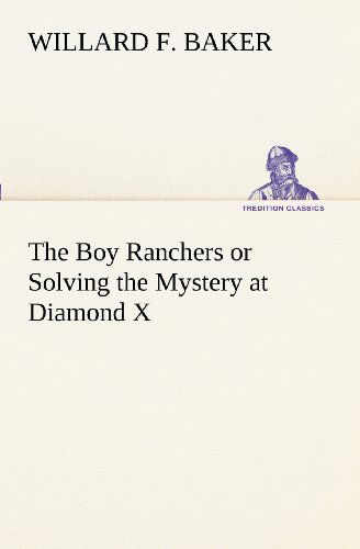 Cover for Willard F. Baker · The Boy Ranchers or Solving the Mystery at Diamond X (Tredition Classics) (Paperback Book) (2012)