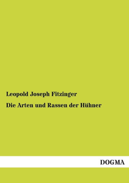 Cover for Leopold Joseph Fitzinger · Die Arten und Rassen der Huhner (Paperback Book) [German edition] (2012)