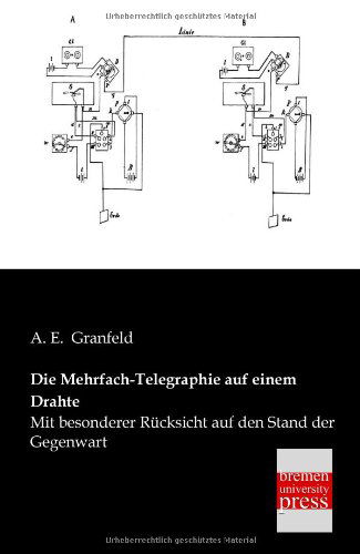 Cover for A. E. Granfeld · Die Mehrfach-telegraphie Auf Einem Drahte: Mit Besonderer Rücksicht Auf den Stand Der Gegenwart (Paperback Book) [German edition] (2013)