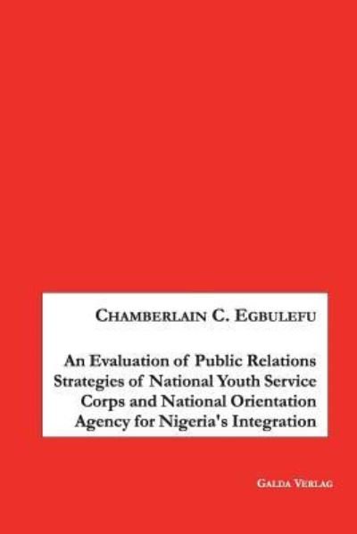 Cover for Chamberlain Egbulefu · An Evaluation of Public Relations Strategies of National Youth Service Corps and National Orientation Agency for Nigeria's Integration (Pocketbok) (2018)