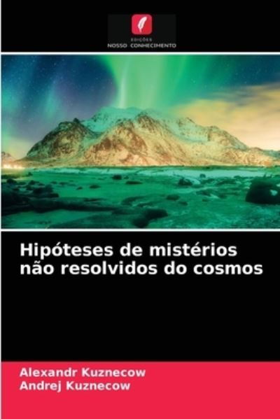 Cover for Alexandr Kuznecow · Hipoteses de misterios nao resolvidos do cosmos (Paperback Book) (2021)