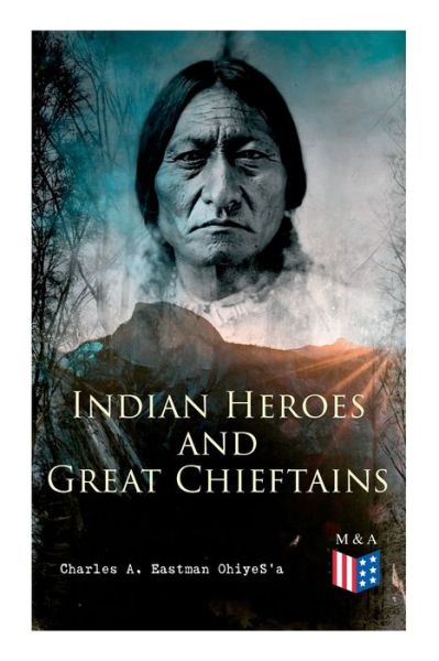 Cover for Charles A. Eastman OhiyeS'a · Indian Heroes and Great Chieftains: Red Cloud, Spotted Tail, Little Crow, Tamahay, Gall, Crazy Horse, Sitting Bull, Rain-In-The-Face, Two Strike, American Horse, Dull Knife, Roman Nose, Chief Joseph, Little Wolf, Hole-In-The-Day (Paperback Book) (2019)