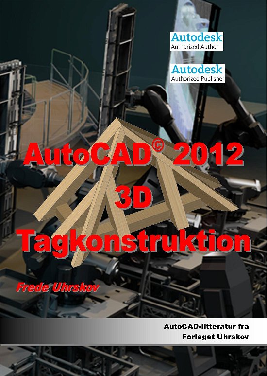 Cover for Frede Uhrskov · AutoCAD 2012 3D Tagkonstruktion (Paperback Book) [1st edition] [Paperback] (2011)