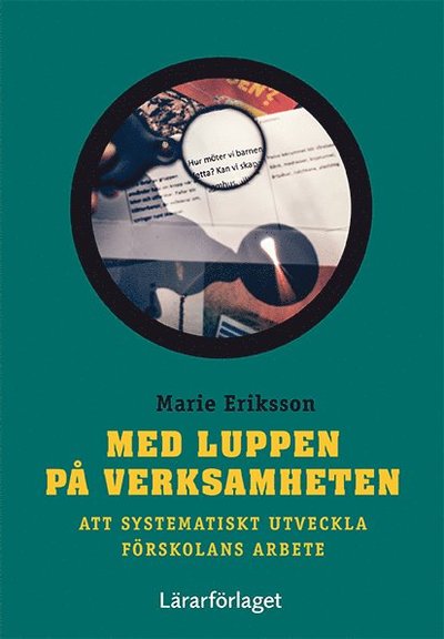 Med luppen på verksamheten : att systematiskt utveckla förskolans arbete - Marie Eriksson - Książki - Lärarförlaget - 9789198176292 - 7 września 2015