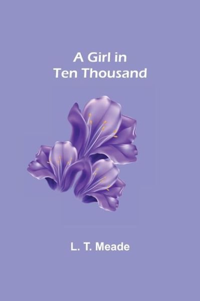 A Girl in Ten Thousand - L T Meade - Books - Alpha Edition - 9789355896292 - January 25, 2022