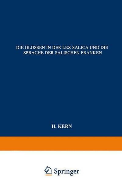 Die Glossen in Der Lex Salica Und Die Sprache Der Salischen Franken: Beitrag Zur Geschichte Der Deutschen Sprachen - H Kern - Książki - Springer - 9789401764292 - 13 grudnia 1901