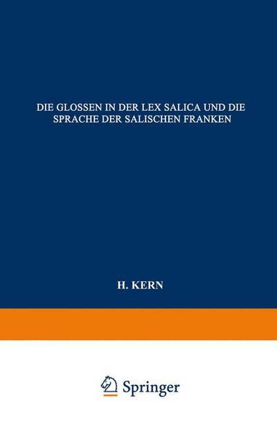 Cover for H Kern · Die Glossen in Der Lex Salica Und Die Sprache Der Salischen Franken: Beitrag Zur Geschichte Der Deutschen Sprachen (Paperback Book) [Softcover Reprint of the Original 1st 1869 edition] (1901)