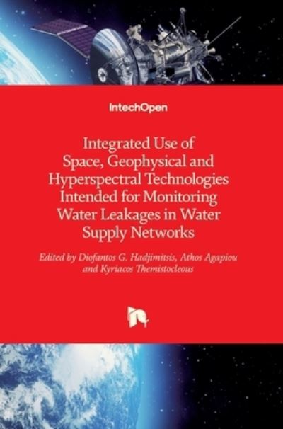 Integrated Use of Space, Geophysical and Hyperspectral Technologies Intended for Monitoring Water Leakages in Water Supply Networks - Diofantos Hadjimitsis - Books - In Tech - 9789535117292 - November 5, 2014