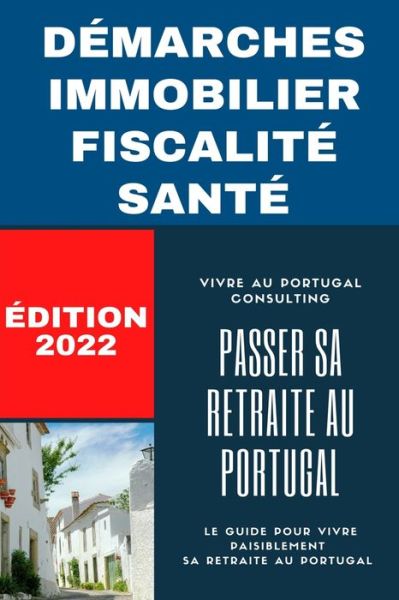 Cover for D F O a Consulting · Passer sa retraite au Portugal: Le guide 2022: pour vivre paisiblement sa retraite au Portugal (Paperback Book) (2021)