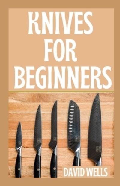 Cover for David Wells · Knives for Beginners: A Step-by-Step Guide to Forging Your Own Knives for Beginners (Paperback Book) (2021)