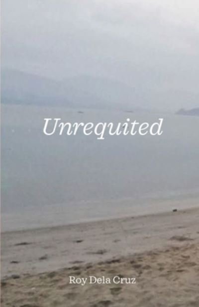 Cover for Roy Dela Cruz · Unrequited (Paperback Book) (2021)