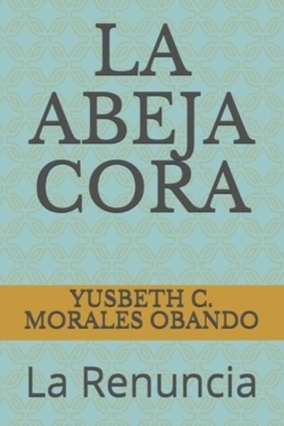 Cover for Yusbeth C Morales Obando · La Abeja Cora: La Renuncia (Pocketbok) (2021)
