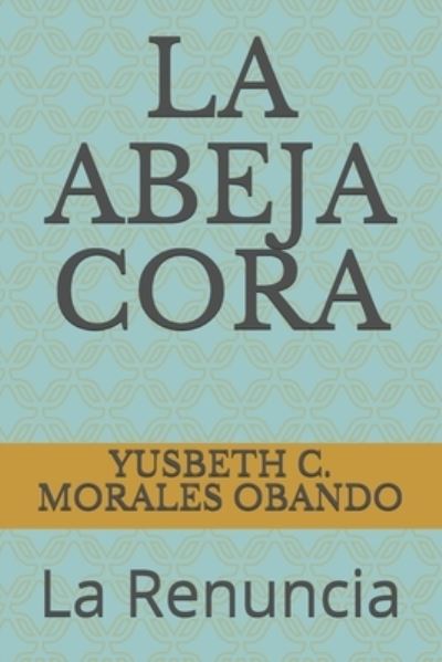 Cover for Yusbeth C Morales Obando · La Abeja Cora: La Renuncia (Paperback Book) (2021)