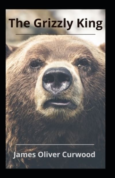 The Grizzly Illustrated - James Oliver Curwood - Books - Independently Published - 9798519470292 - June 12, 2021