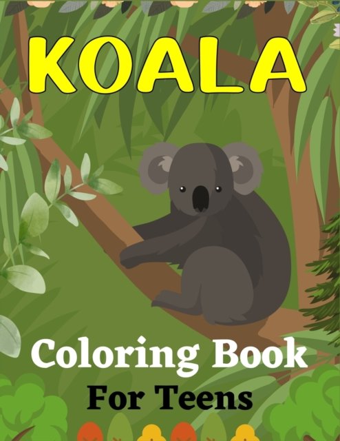 KOALA Coloring Book For Teens: Koala Bear Coloring Book for Teens (Beautiful gifts for Teenagers) - Mnktn Publications - Livres - Independently Published - 9798538321292 - 15 juillet 2021