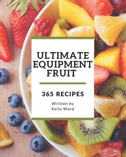 Cover for Kelly Ward · 365 Ultimate Equipment Fruit Recipes (Paperback Book) (2020)