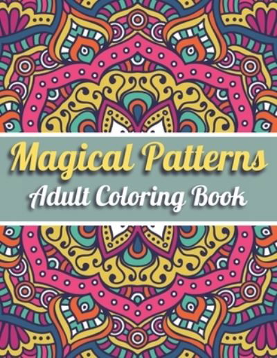 Cover for Robert Jackson · Magical Patterns Adult Coloring Book: An Adult Coloring Book with Magical Patterns Adult Coloring Book. Cute Fantasy Scenes, and Beautiful Flower Designs for Relaxation. (Taschenbuch) (2021)