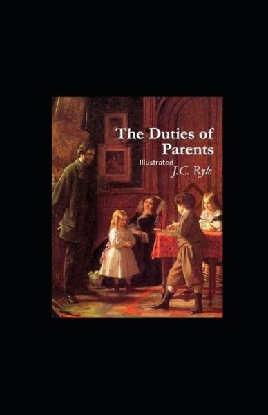 The Duties of Parents Illustrated - John Charles Ryle - Livros - Independently Published - 9798741929292 - 21 de abril de 2021