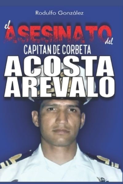 Cover for Rodulfo Gonzalez · El Asesinato del Capitan de Corbeta Rafael Acosta Arevalo (Paperback Book) (2021)