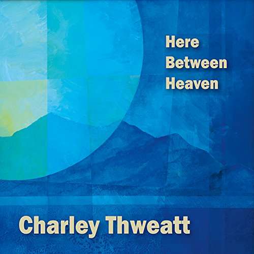 Cover for Charley Thweatt · Here Between Heaven (CD) (2016)