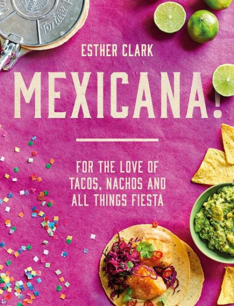 Cover for Esther Clark · Mexicana!: For the Love of Tacos, Nachos and All Things Fiesta (Hardcover Book) (2018)