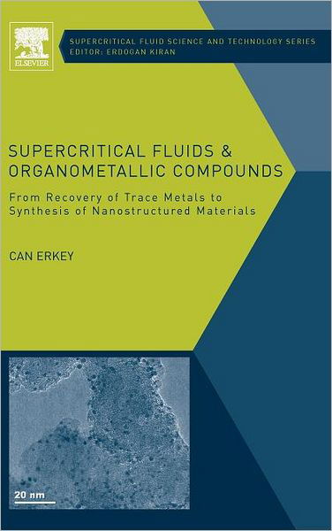 Cover for Erkey, Can (Department of Chemical and Biological Engineering, Koc University, Istanbul, Turkey) · Supercritical Fluids and Organometallic Compounds: From Recovery of Trace Metals to Synthesis of Nanostructured Materials - Supercritical Fluid Science and Technology (Innbunden bok) (2011)