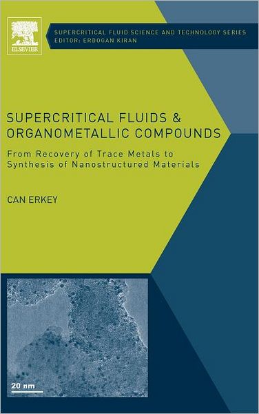 Erkey, Can (Department of Chemical and Biological Engineering, Koc University, Istanbul, Turkey) · Supercritical Fluids and Organometallic Compounds: From Recovery of Trace Metals to Synthesis of Nanostructured Materials - Supercritical Fluid Science and Technology (Hardcover Book) (2011)