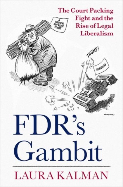 Cover for Kalman, Laura (Distinguished Research Professor of History, Distinguished Research Professor of History, University of California, Santa Barbara) · FDR's Gambit: The Court Packing Fight and the Rise of Legal Liberalism (Hardcover Book) (2022)