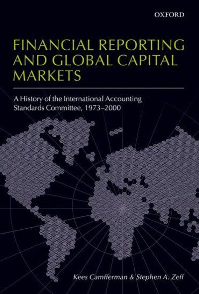 Cover for Camfferman, Kees (Professor of Financial Accounting, Vrije Universiteit Amsterdam) · Financial Reporting and Global Capital Markets: A History of the International Accounting Standards Committee, 1973-2000 (Hardcover Book) (2007)