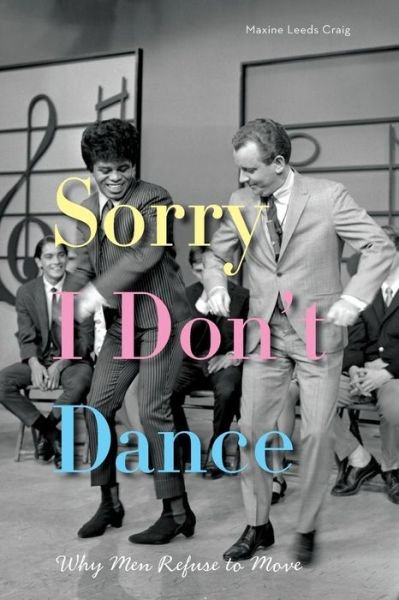 Craig, Maxine Leeds (Associate Professor of Women and Gender Studies, Associate Professor of Women and Gender Studies, University of California, Davis) · Sorry I Don't Dance: Why Men Refuse to Move (Paperback Book) (2013)