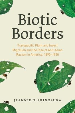 Cover for Jeannie N. Shinozuka · Biotic Borders: Transpacific Plant and Insect Migration and the Rise of Anti-Asian Racism in America, 1890–1950 (Hardcover Book) (2022)