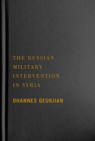 The Russian Military Intervention in Syria - Ohannes Geukjian - Books - McGill-Queen's University Press - 9780228008293 - February 15, 2022