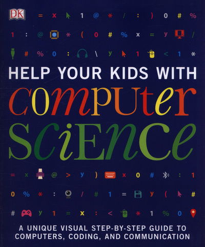 Help Your Kids with Computer Science (Key Stages 1-5): A Unique Step-by-Step Visual Guide to Computers, Coding, and Communication - DK Help Your Kids With - Dk - Books - Dorling Kindersley Ltd - 9780241302293 - July 5, 2018