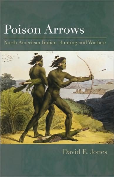 Poison Arrows: North American Indian Hunting and Warfare - David E. Jones - Livros - University of Texas Press - 9780292722293 - 1 de fevereiro de 2007